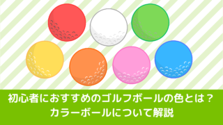 初心者におすすめのゴルフボールの色とは？カラーボールについて解説