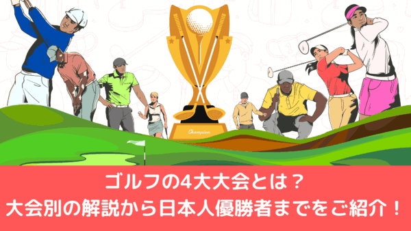 ゴルフの4大大会とは？大会別の解説から日本人優勝者までをご紹介！