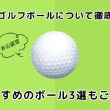 非公認ゴルフボールについて徹底解説！おすすめのボール3選もご紹介