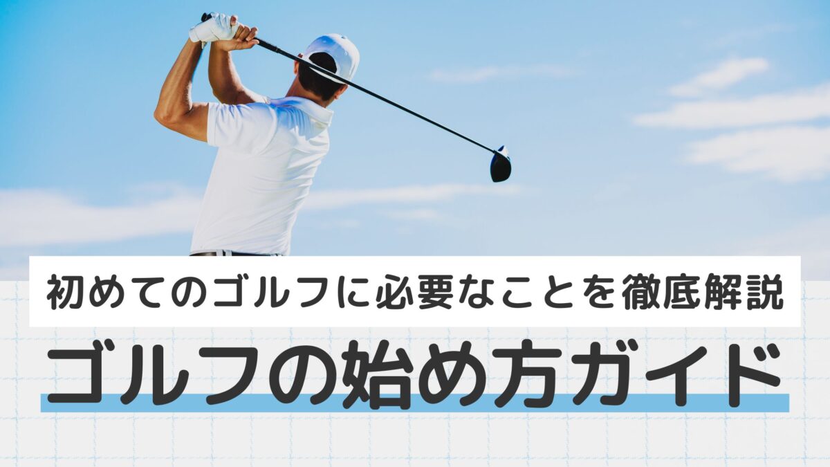 ゴルフの始め方ガイド｜初めてのゴルフに必要なことを徹底解説