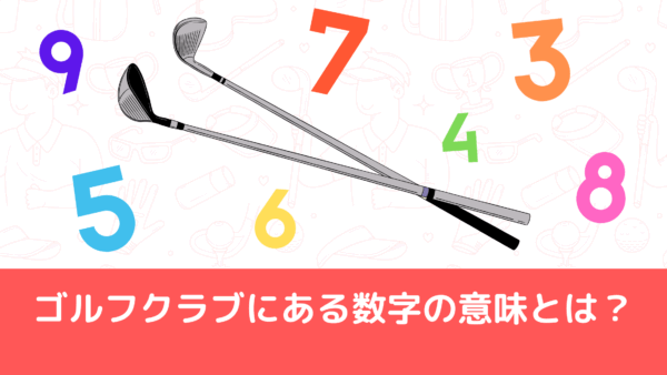 ゴルフクラブにある数字の意味とは？