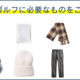 冬のゴルフに必要なものをご紹介！