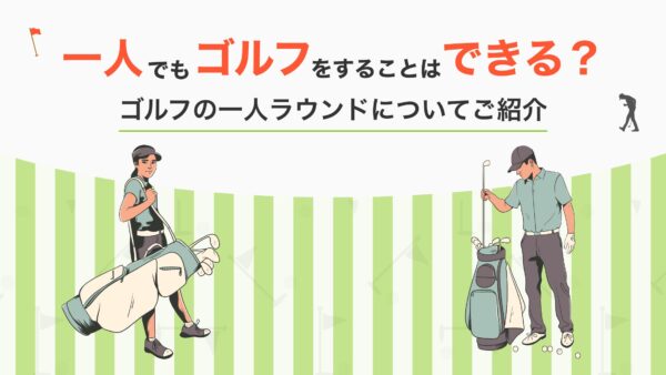 一人でもゴルフをすることはできる？ゴルフの一人ラウンドについてご紹介